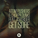Atom Pushers & Choppa Dunks Ft. Ash Riser – Get Sore [Trap]