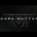 The Prophet & The Anarchist – Dark Matter (Official Video)