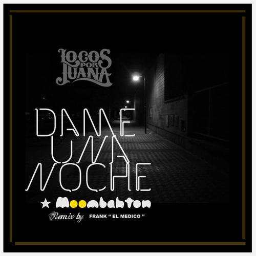 Locos Por Juana – Dame Una Noche (Medico Remix) [Moombahton]: Free Download